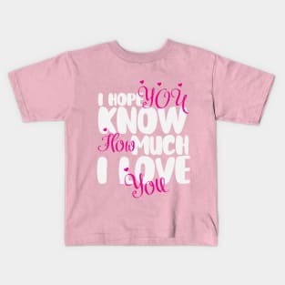 I hope You Know How Much I LOVE You :Happy Valentines Day Kids T-Shirt